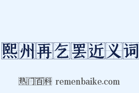 熙州再乞罢近义词是什么意思的图片